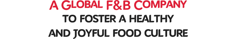 A Global F&B Company to foster a healthy and joyful food culture